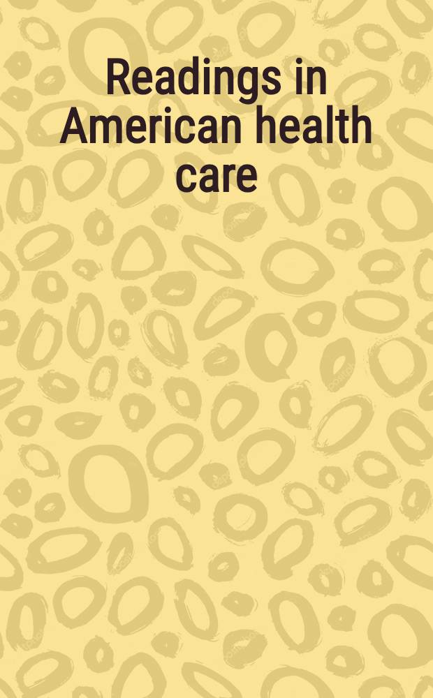 Readings in American health care : Current iss. in socio-hist. perspective = Хрестоматия по американскому здравоохранению. Современные вопросы в социо-исторической перспективе.