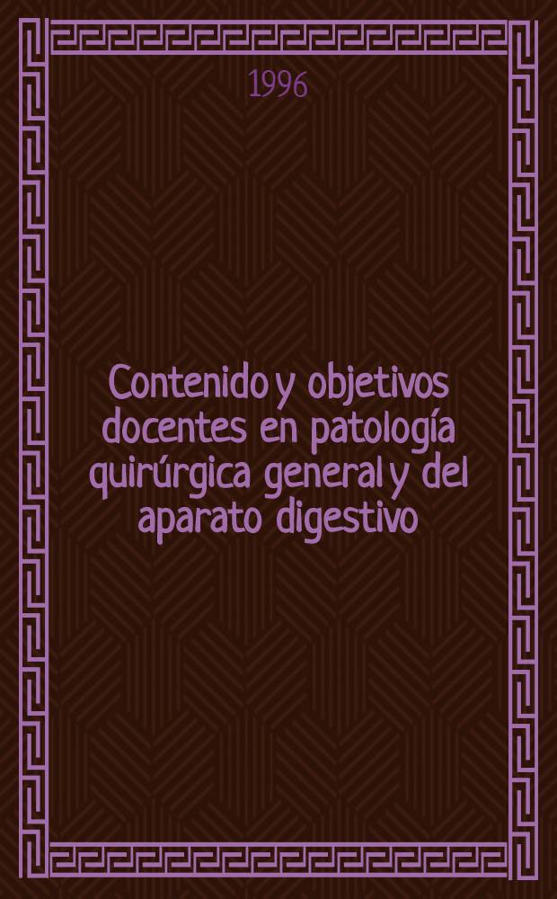 Contenido y objetivos docentes en patolog&iacute;a quir&uacute;rgica general y del aparato digestivo = Содержание и цели обучения по общехирургической патологии и патологии пищеварительного аппарата.