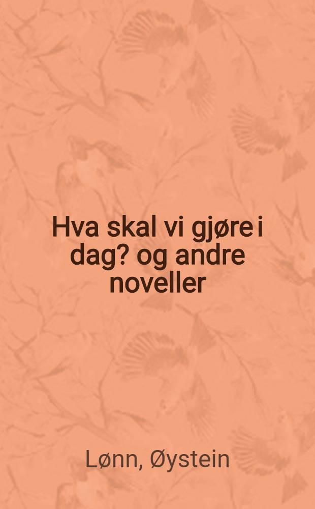 Hva skal vi gjøre i dag? og andre noveller