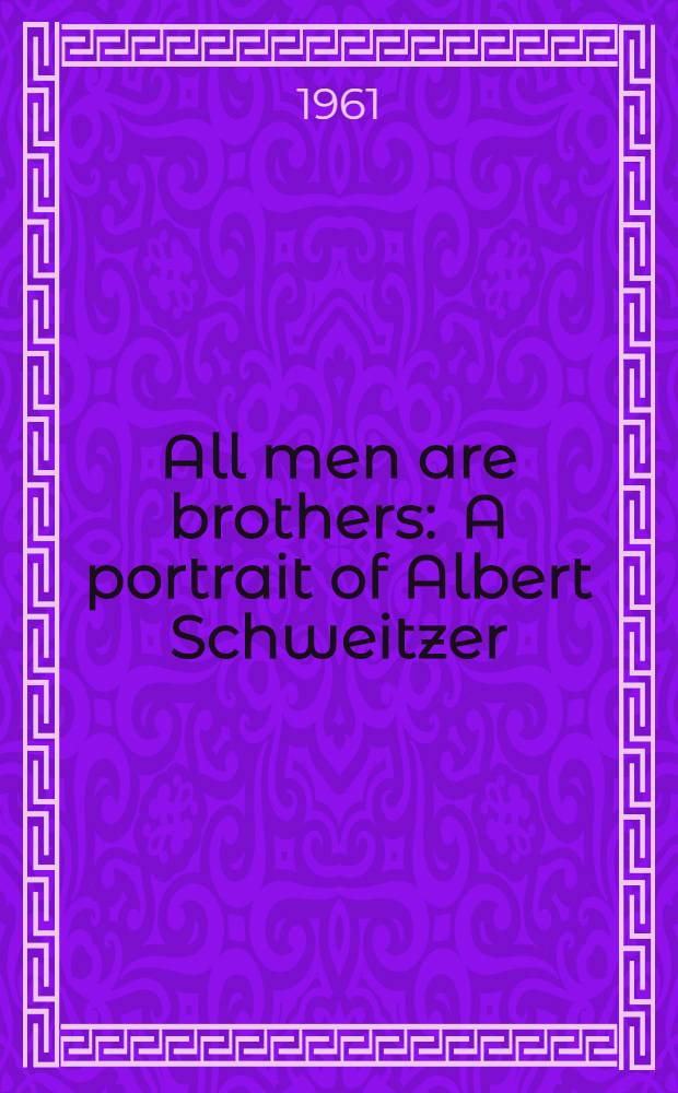 All men are brothers : A portrait of Albert Schweitzer = Все люди братья.