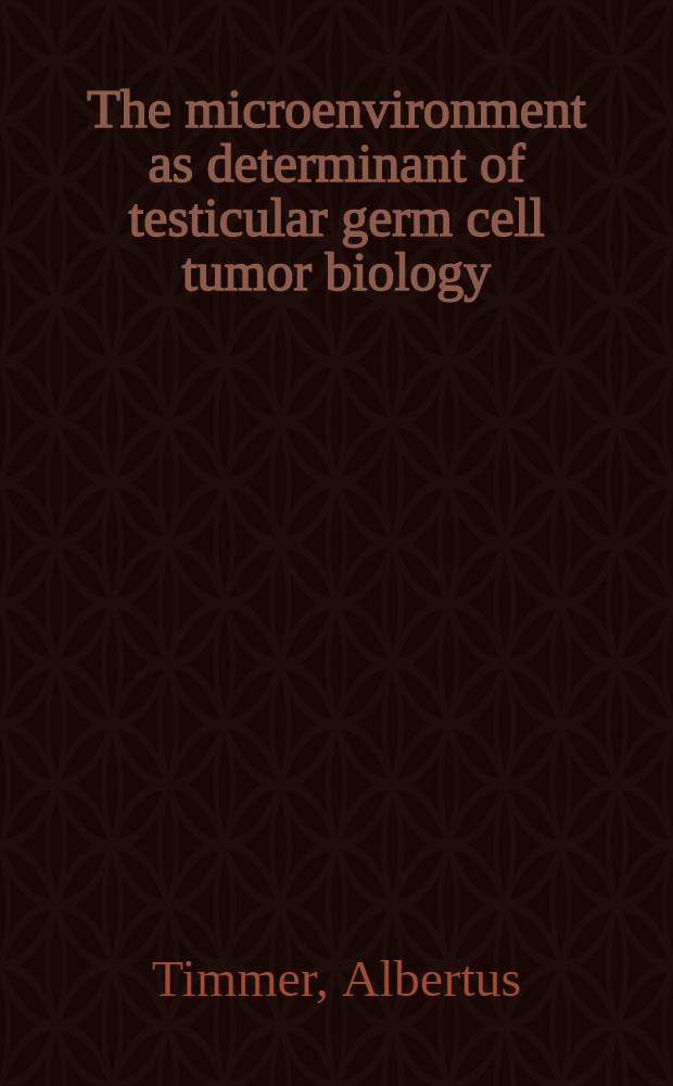 The microenvironment as determinant of testicular germ cell tumor biology : Proefschr = Микросреда как детерминанта биологии тестикулярных опухолей половых клеток. Дис..