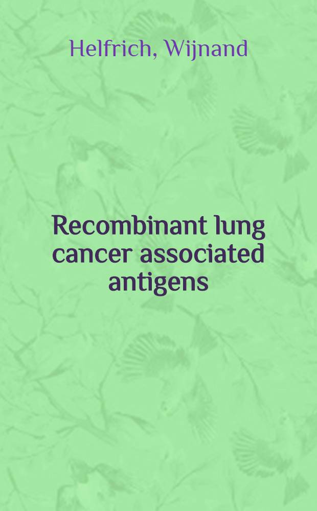 Recombinant lung cancer associated antigens : A functional a. immunological analysis : Proefschr = Рекомбинантный рак легкого, связанный с антигенами. Функциональный и иммунологический анализ. Дис..