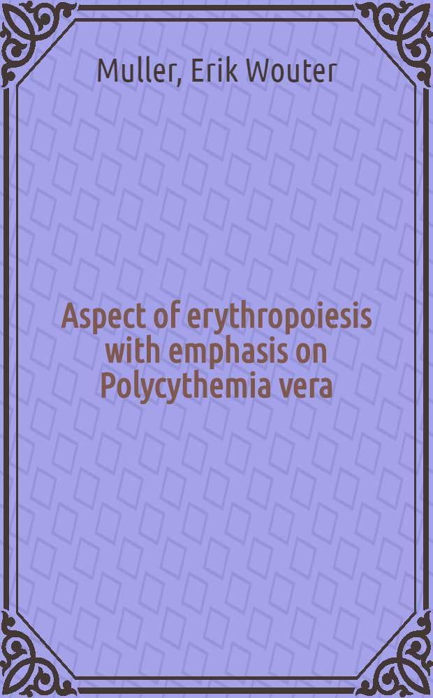 Aspect of erythropoiesis with emphasis on Polycythemia vera : Proefschr = Аспекты эритропоэза особенно при полицитемии вера. Дис..