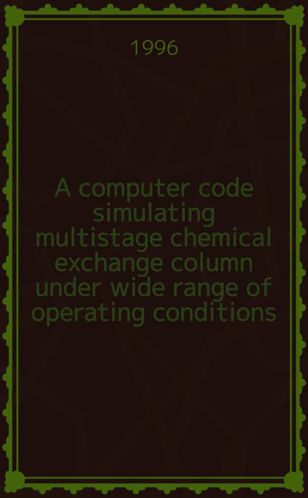 A computer code simulating multistage chemical exchange column under wide range of operating conditions = Машинное моделирование многоуровневой химической обменной колонны при обширном ряде режимных условий.