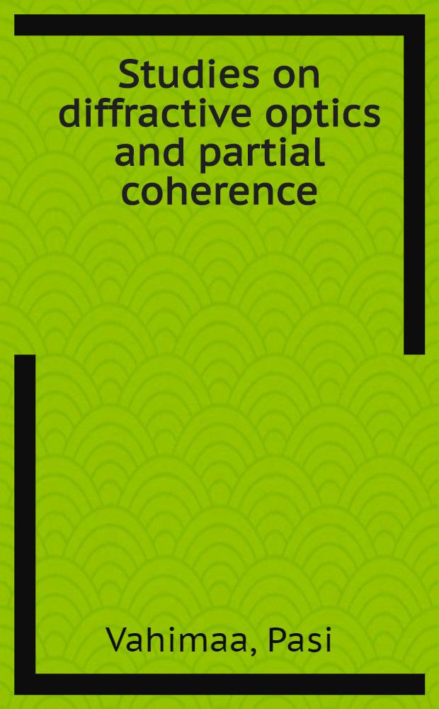 Studies on diffractive optics and partial coherence : Acad. diss = Исследования по дифракционной оптике и парциальной когерентности..