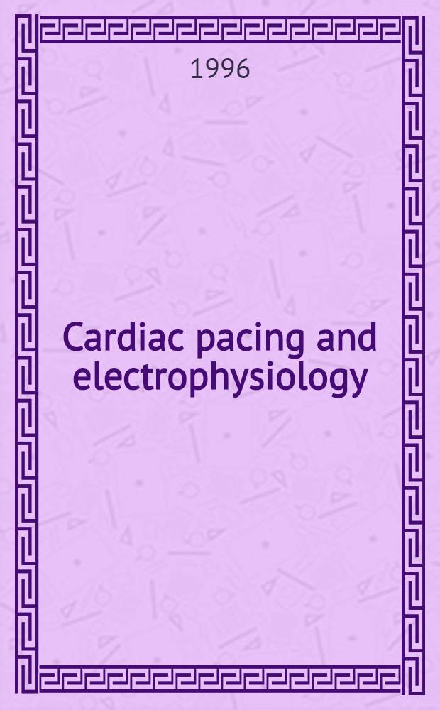 Cardiac pacing and electrophysiology : Proceedings = Стимуляция сердца и электрофизиология. 19-22 июня 1996.
