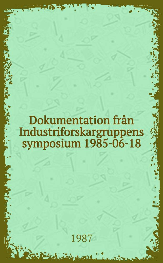 Dokumentation från Industriforskargruppens symposium 1985-06-18