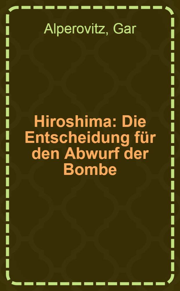 Hiroshima : Die Entscheidung für den Abwurf der Bombe = Хиросима. Принятие решения по сбрасыванию бомбы.