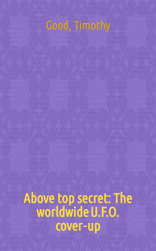Above top secret : The worldwide U.F.O. cover-up = Сверхсекретно. Всемирноизвестные НЛО..