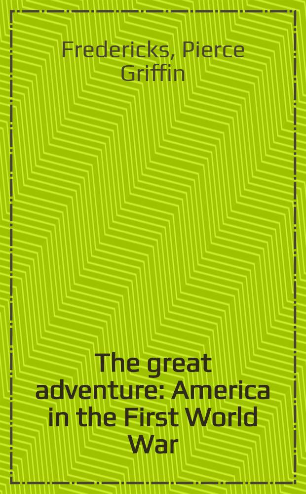 The great adventure : America in the First World War = Большое приключение. Америка в Первой мировой войне.