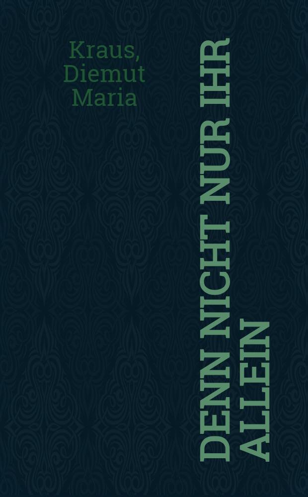 Denn nicht nur Ihr allein : Erz&auml;hlungen