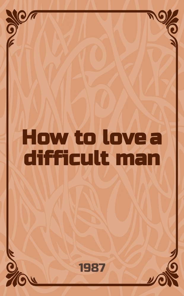 How to love a difficult man = Как любить трудного мужчниу.
