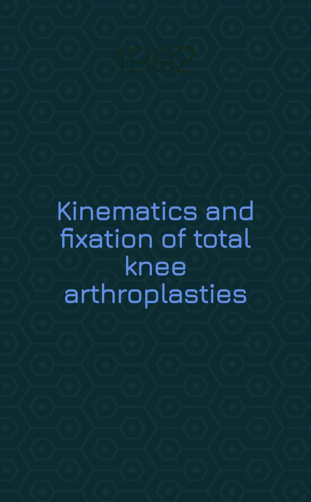 Kinematics and fixation of total knee arthroplasties : A clinical, radiographic, scintimetric, a. roentgen stereophotogrammetric evaluation : Akad. avh = Кинематика и фиксация при тотальной артропластике коленного сустава. Клиническая, радиографическая, сцинтиметрическая и рентгеностереофотограмметрическая оценка. Дис..