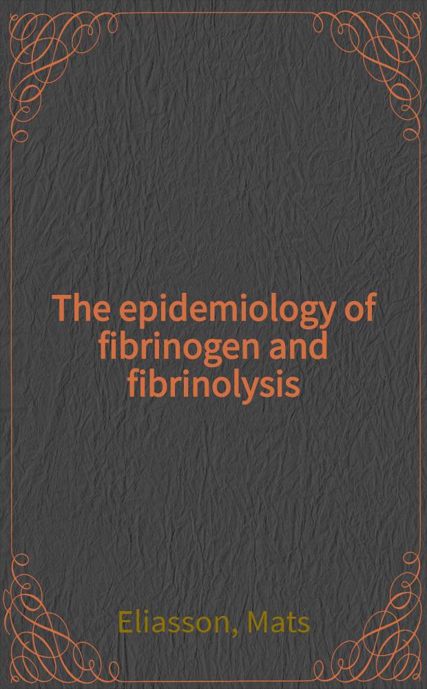 The epidemiology of fibrinogen and fibrinolysis : Determinants of plasma fibrinogen levels a. fibrinolytic variables in the population of northern Sweden : Akad. avh = Эпидемиология фибриногена и фибринолиза. Детерминанты уровней фибриногена плазмы и показатели фибринолиза в популяции северной Швеции. Дис..
