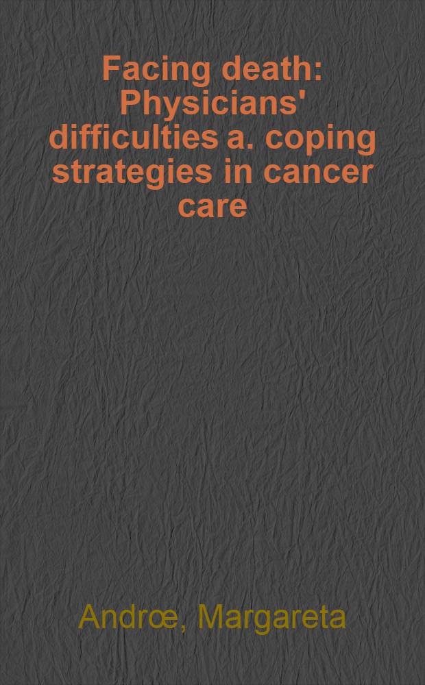Facing death : Physicians' difficulties a. coping strategies in cancer care : Akad. avh = Лицом со смертью. Затруднения врача и как с ними справиться при лечении рака. Дис..