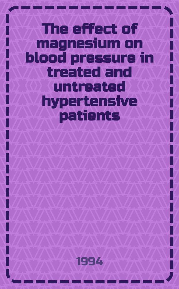 The effect of magnesium on blood pressure in treated and untreated hypertensive patients : Akad. avh = Действие магнезии на кровяное давление у подвергшихся лечению и не лечившихся больных гипертонией. Дис..