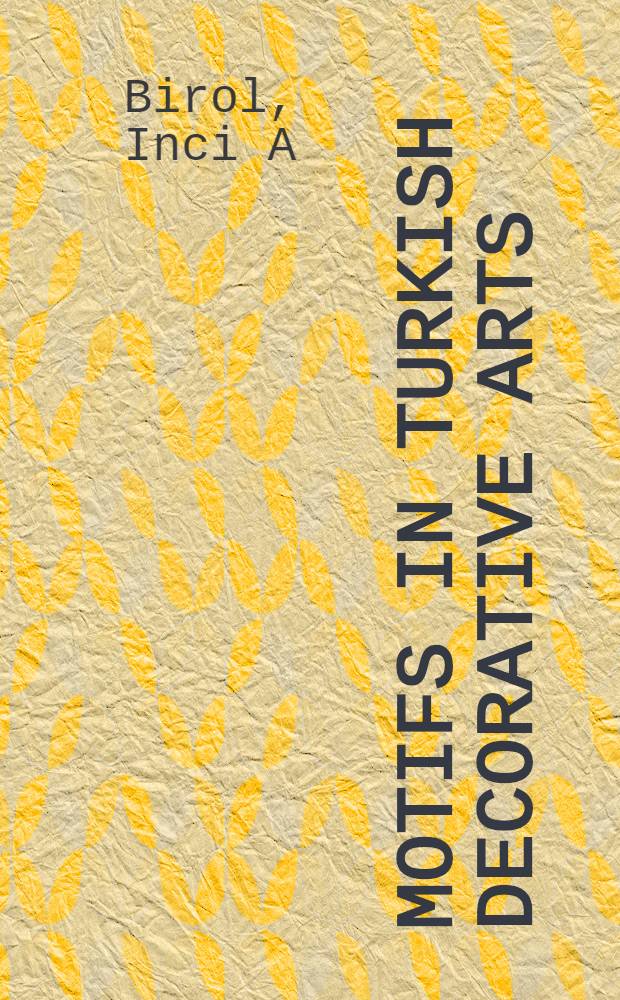 Motifs in Turkish decorative arts : An album = Мотив цветка . Мотивы в турецком декоративном искусстве.