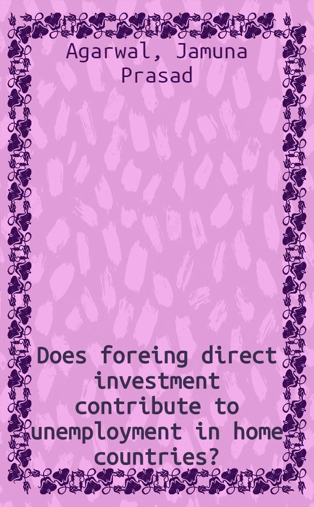 Does foreing direct investment contribute to unemployment in home countries? : An empirical survey = Способствуют ли прямые иностранные инвестиции безработице в стране.