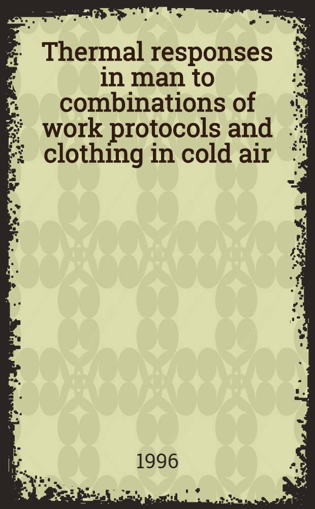 Thermal responses in man to combinations of work protocols and clothing in cold air = Температурная реакция при комбинации протоколов физической нагрузки и одежды на холодном воздухе.