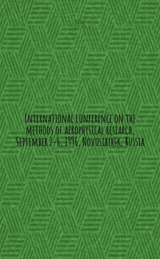International conference on the methods of aerophysical research, September 2-6, 1996, Novosibirsk, Russia : Proceedings = Справочник по историческим фондам в Германии..