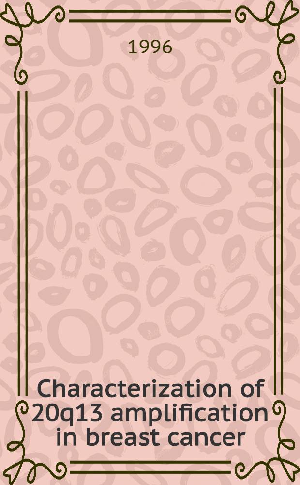 Characterization of 20q13 amplification in breast cancer : Diss. = Характеристика амплификации 20q13 при раке груди.