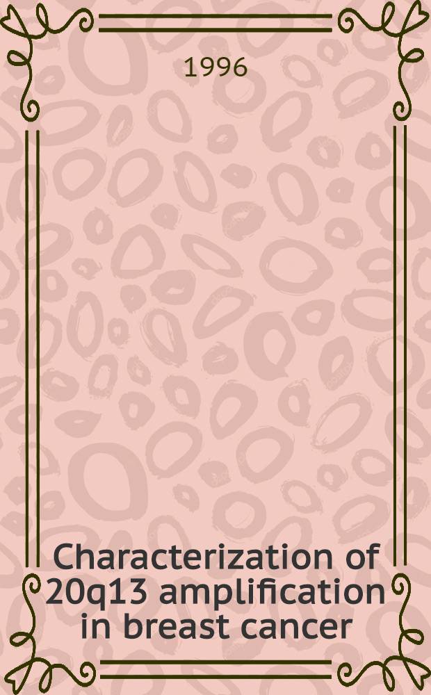 Characterization of 20q13 amplification in breast cancer : Diss. = Характеристика амплификации 20q13 при раке груди.