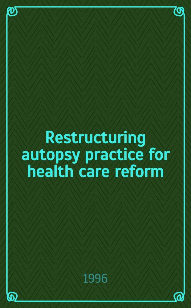 Restructuring autopsy practice for health care reform = Реструктурированная практика аутопсии при реформе здравоохранения.