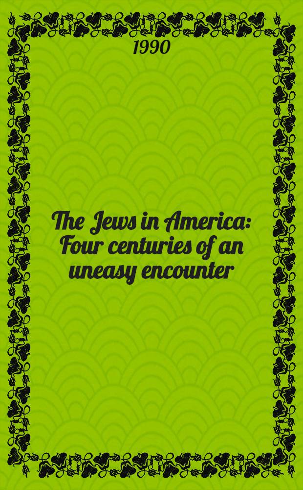 The Jews in America : Four centuries of an uneasy encounter : A history = Евреи в Америке. Четыре столетия тревожных столкновений. История.