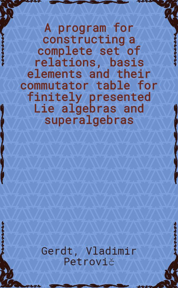 A program for constructing a complete set of relations, basis elements and their commutator table for finitely presented Lie algebras and superalgebras