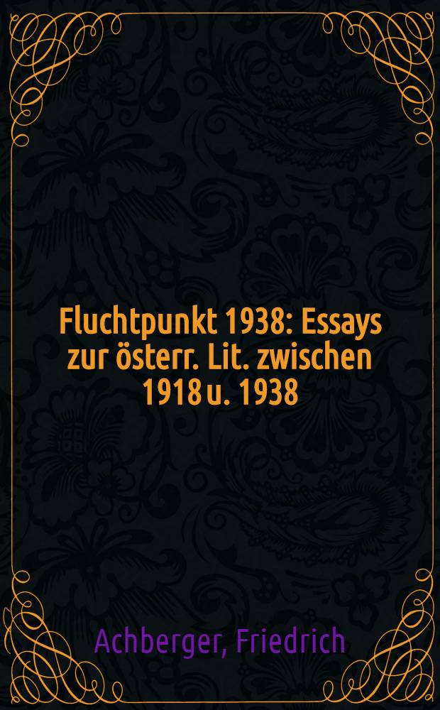 Fluchtpunkt 1938 : Essays zur österr. Lit. zwischen 1918 u. 1938