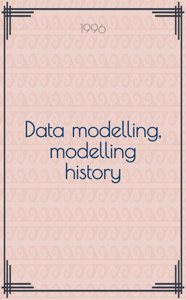 Data modelling, modelling history : XI Intern. conf. of the Assoc. for history a. computing, Aug. 20-24, 1996, Moscow state univ. : Progr., abstr