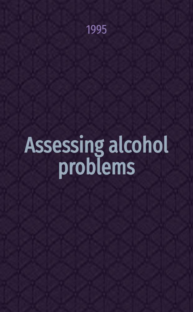Assessing alcohol problems : A guide for clinicians a. researchers