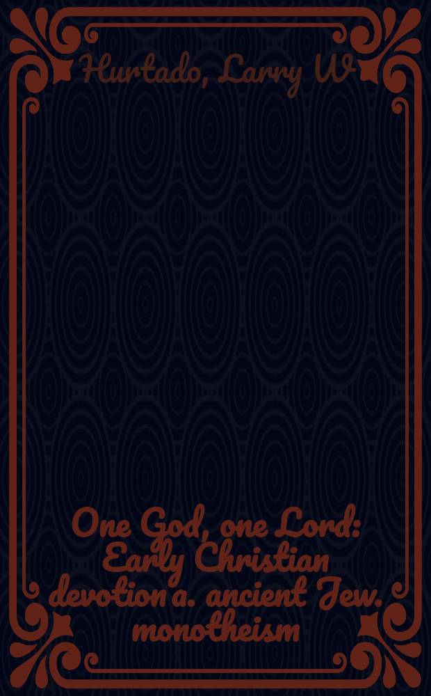 One God, one Lord : Early Christian devotion a. ancient Jew. monotheism