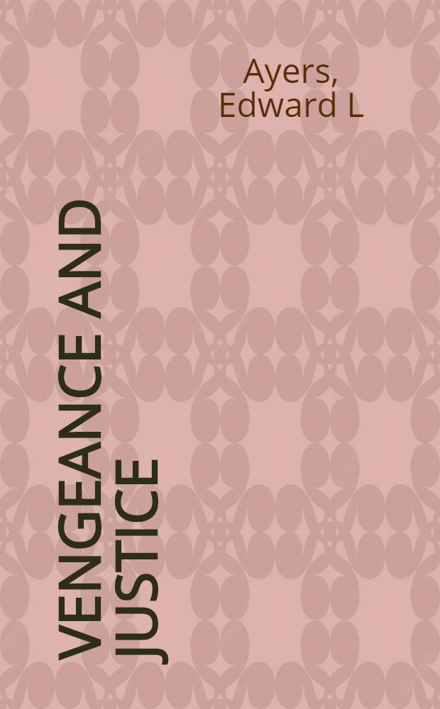 Vengeance and justice : Crime a. punishment in the 19th-cent. Amer. South = Месть и справедливость.Преступление и наказание в 19 столетии на Американском юге..