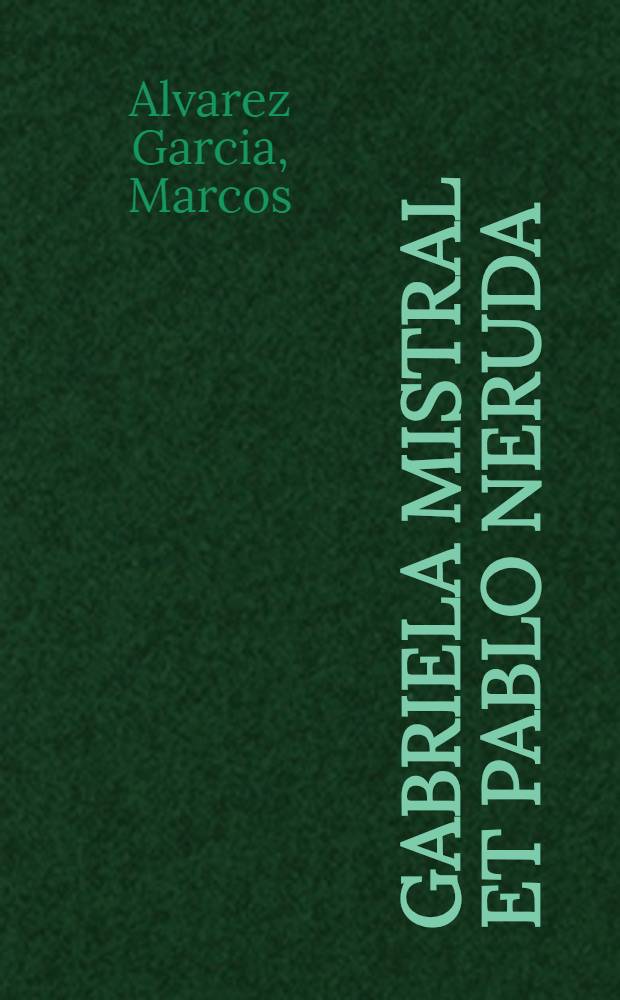 Gabriela Mistral et Pablo Neruda : La terre et l'océan = Г.Мистраль и П. Неруда.