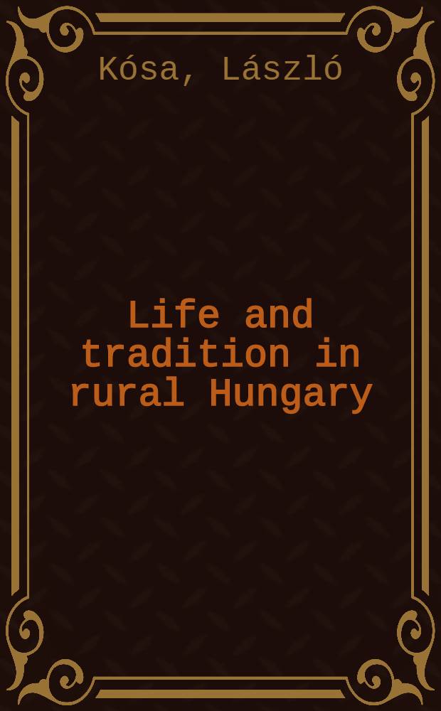 Life and tradition in rural Hungary : A short survey = Жизнь и традиции в сельской Венгрии.