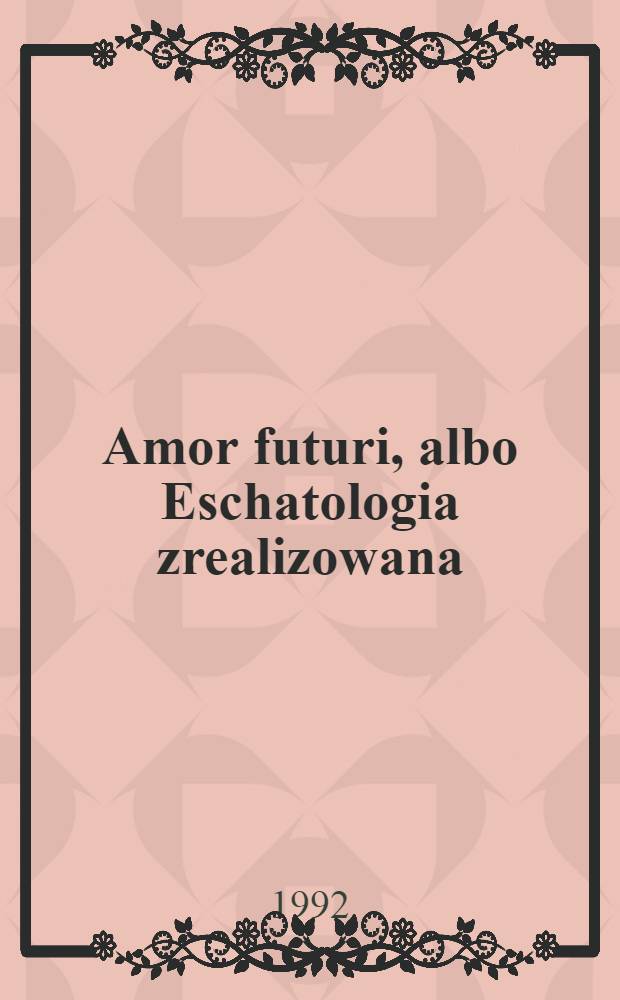 Amor futuri, albo Eschatologia zrealizowana : Studia nad myślą Mikołaja Bierdiajewa = Amor futuri или реализованная эсхатология.