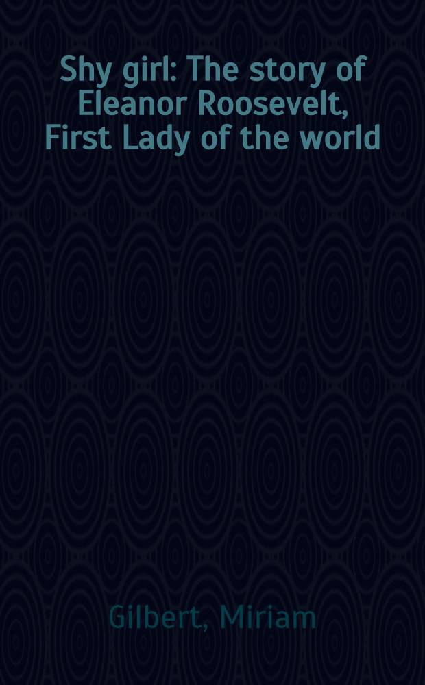 Shy girl : The story of Eleanor Roosevelt, First Lady of the world : For teen-agers = Застенчивая девочка. История Элеонор Рузвельт, первой леди мира.