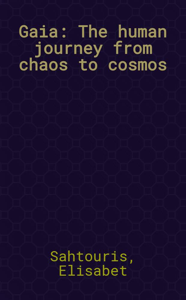 Gaia : The human journey from chaos to cosmos = Путешествие человека из хаоса в космос.