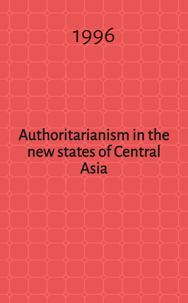 Authoritarianism in the new states of Central Asia : An overview of post-independence politics = Авторитаризм новых государств Центральной Азии. Обзор политики после провозглашения независимости.