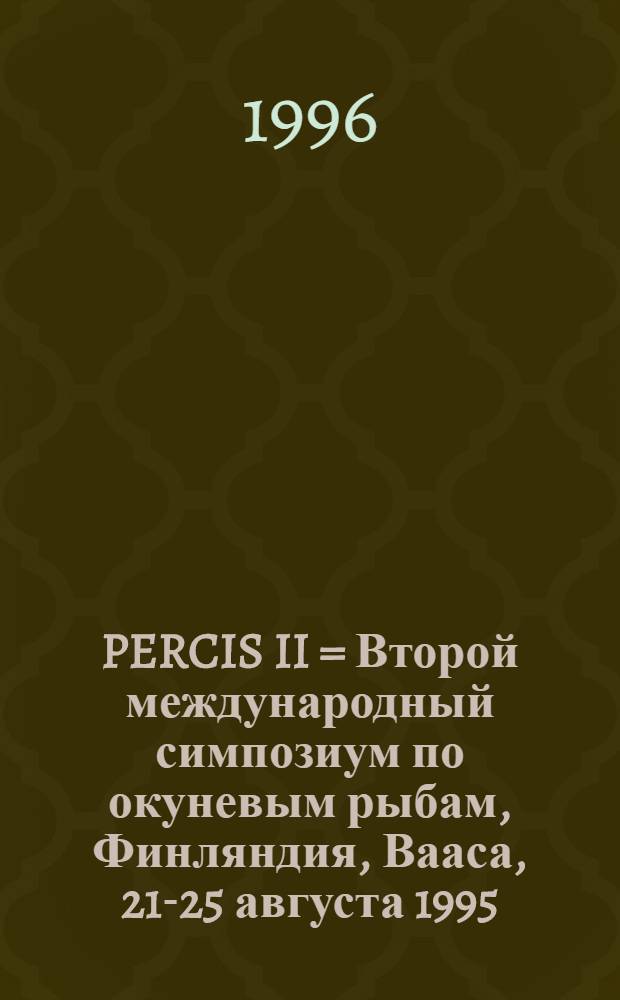 PERCIS II = Второй международный симпозиум по окуневым рыбам, Финляндия, Вааса, 21-25 августа 1995.