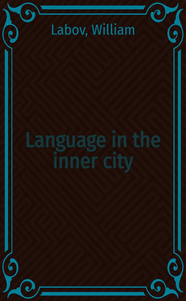 Language in the inner city : Studies in the black English vernacular = Язык в городской сфере: исследования о "черном" английском.
