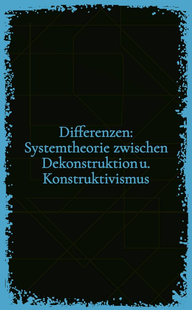 Differenzen : Systemtheorie zwischen Dekonstruktion u. Konstruktivismus = Различия.Системная теория между Деконструкцией и Конструктивизмом.