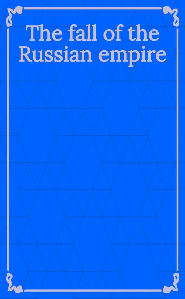 The fall of the Russian empire = Падение Российской империи.