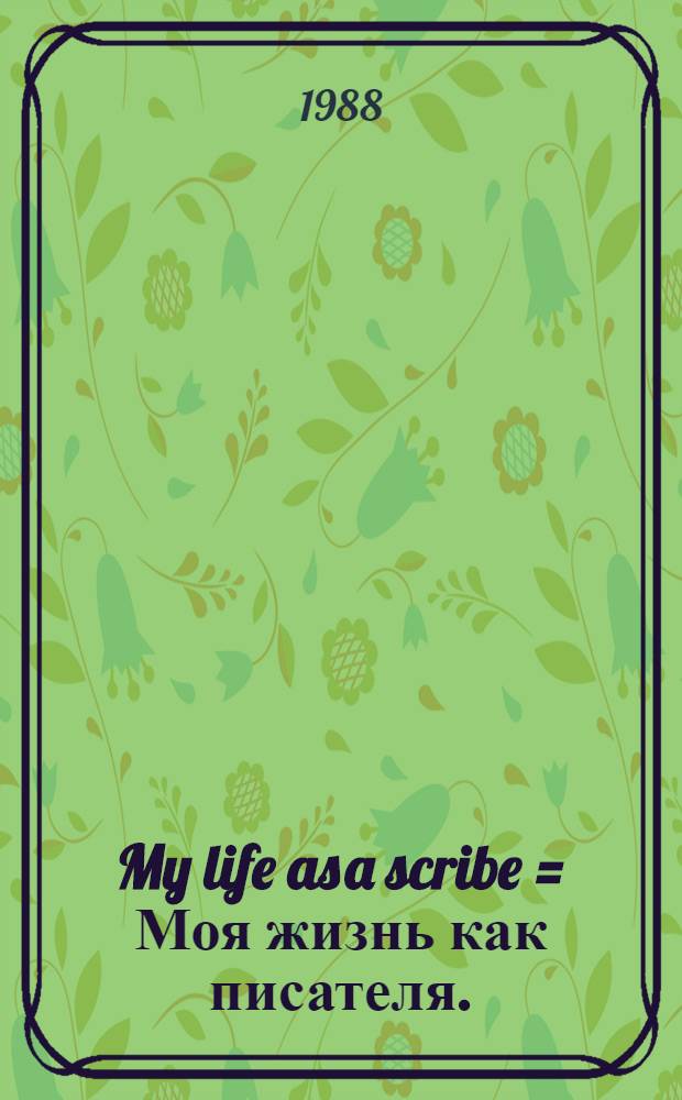 My life as a scribe = Моя жизнь как писателя.