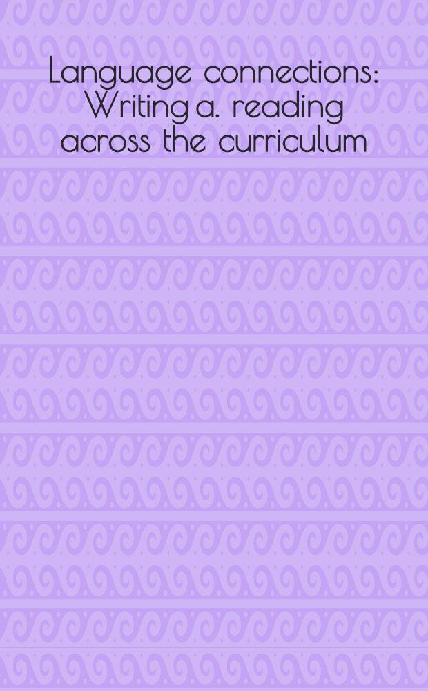 Language connections : Writing a. reading across the curriculum = Письмо и чтение в учебных планах.
