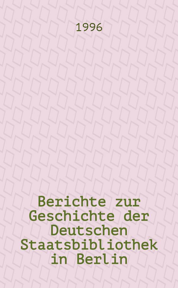 Berichte zur Geschichte der Deutschen Staatsbibliothek in Berlin