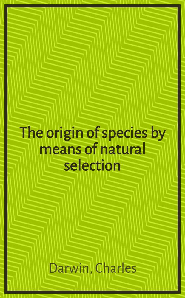 The origin of species by means of natural selection; The descent of man and selection in relation to sex = Происхождение видов путем естественной селекции Родословная человека и селекция в связи с поломм.