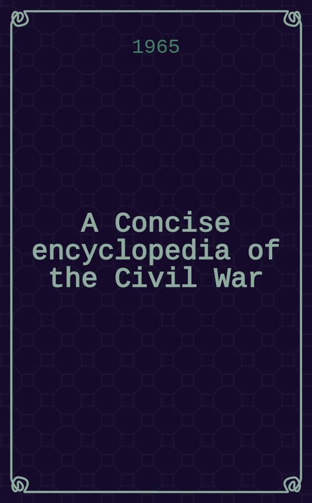 A Concise encyclopedia of the Civil War = Краткая энциклопедия Гражданской войны.