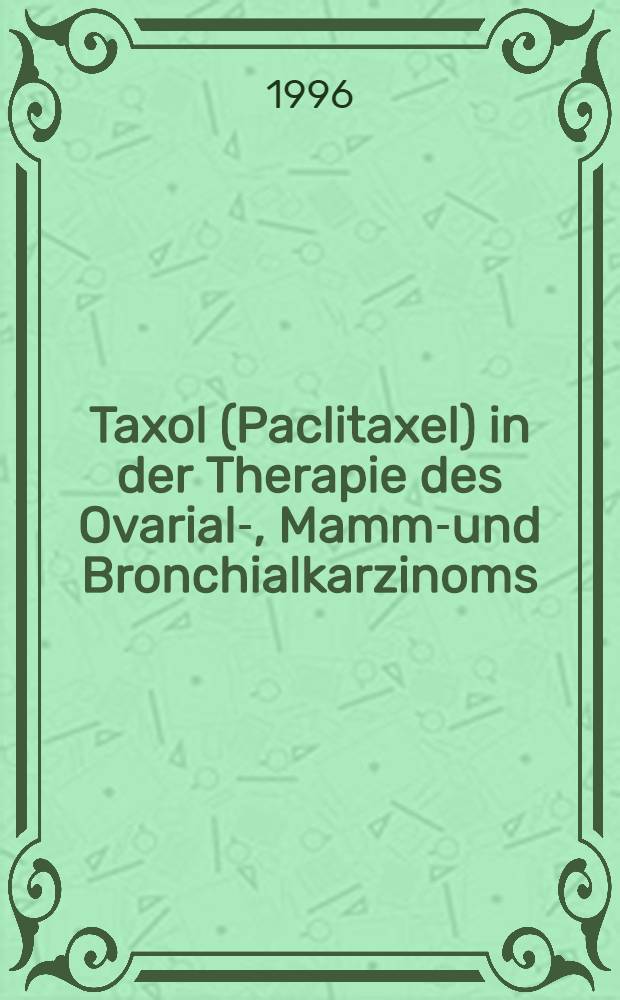 Taxol (Paclitaxel) in der Therapie des Ovarial-, Mamma- und Bronchialkarzinoms
